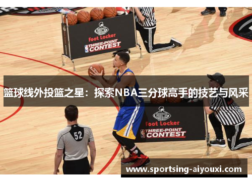 篮球线外投篮之星：探索NBA三分球高手的技艺与风采